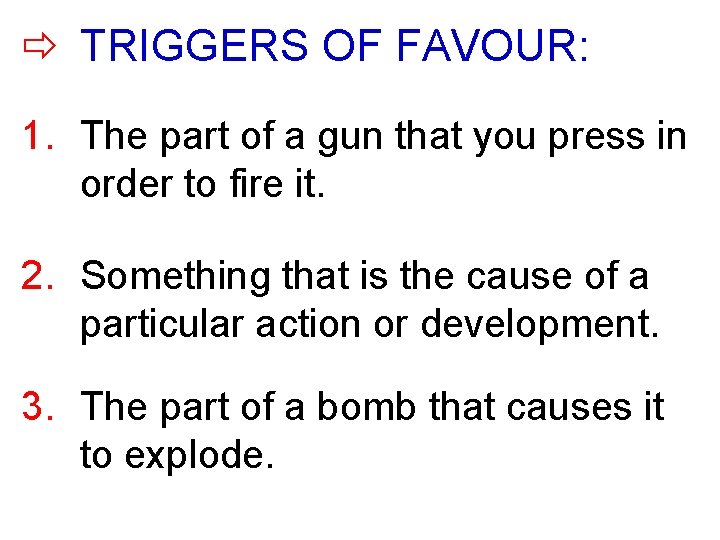  TRIGGERS OF FAVOUR: 1. The part of a gun that you press in