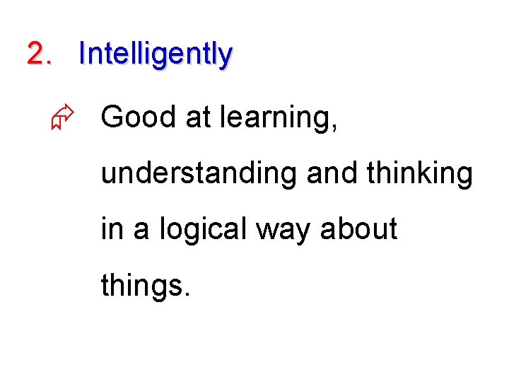 2. Intelligently Æ Good at learning, understanding and thinking in a logical way about