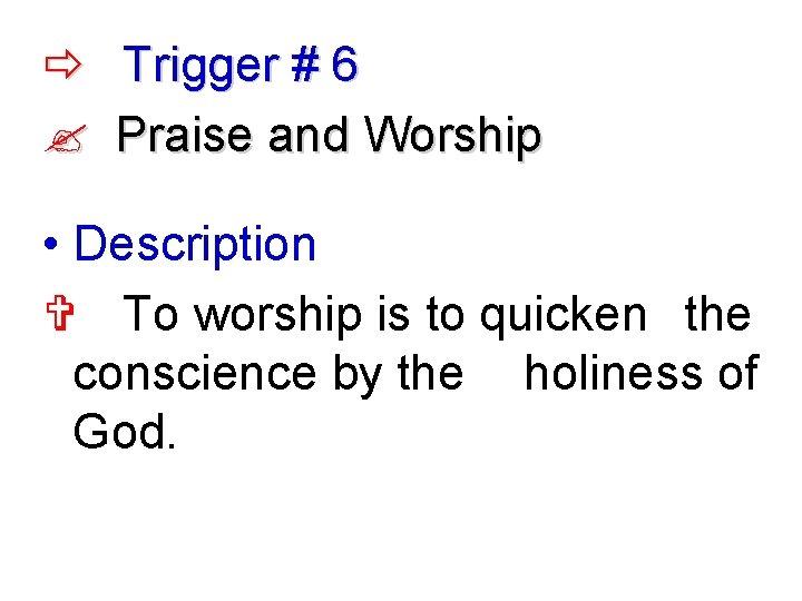  Trigger # 6 ? Praise and Worship • Description V To worship is