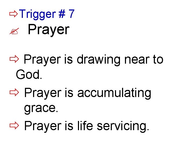  Trigger # 7 ? Prayer is drawing near to God. Prayer is accumulating