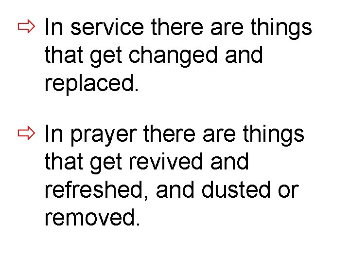  In service there are things that get changed and replaced. In prayer there