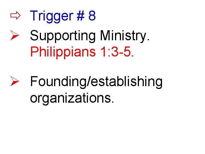  Trigger # 8 Ø Supporting Ministry. Philippians 1: 3 -5. Ø Founding/establishing organizations.