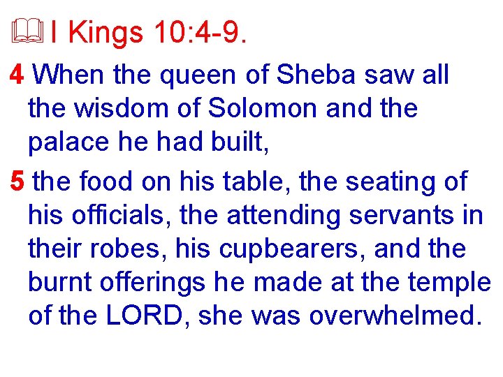 & I Kings 10: 4 -9. 4 When the queen of Sheba saw all