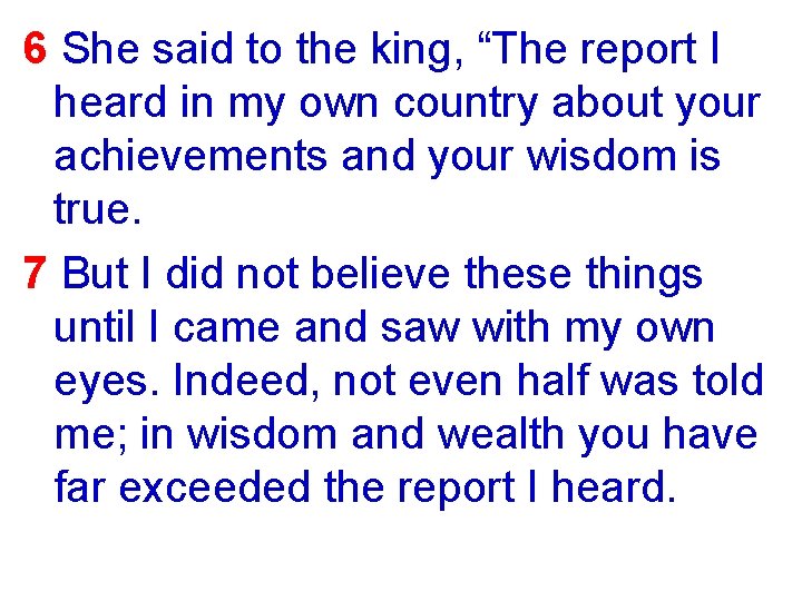 6 She said to the king, “The report I heard in my own country