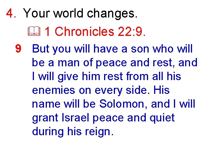 4. Your world changes. & 1 Chronicles 22: 9. 9 But you will have