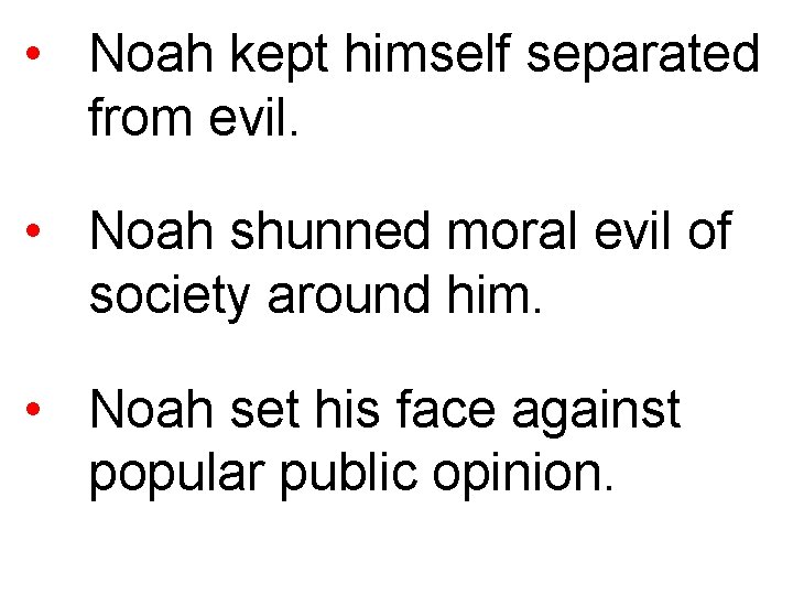  • Noah kept himself separated from evil. • Noah shunned moral evil of