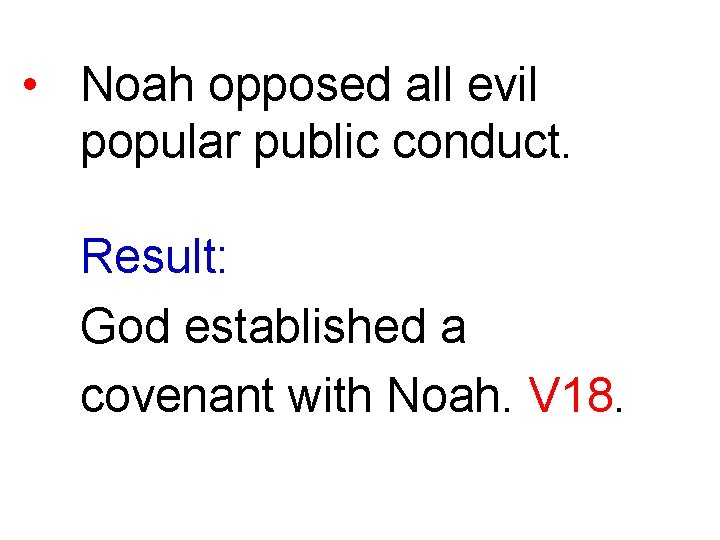  • Noah opposed all evil popular public conduct. Result: God established a covenant