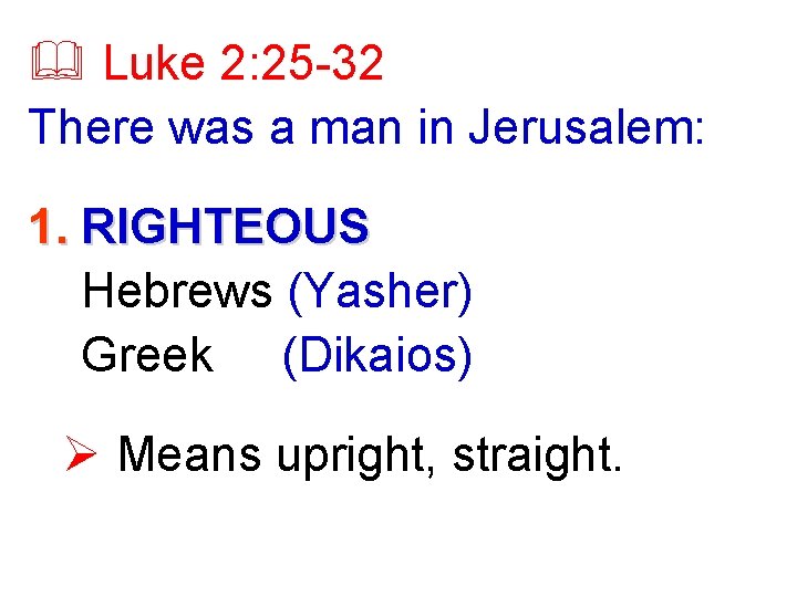 & Luke 2: 25 -32 There was a man in Jerusalem: 1. RIGHTEOUS Hebrews