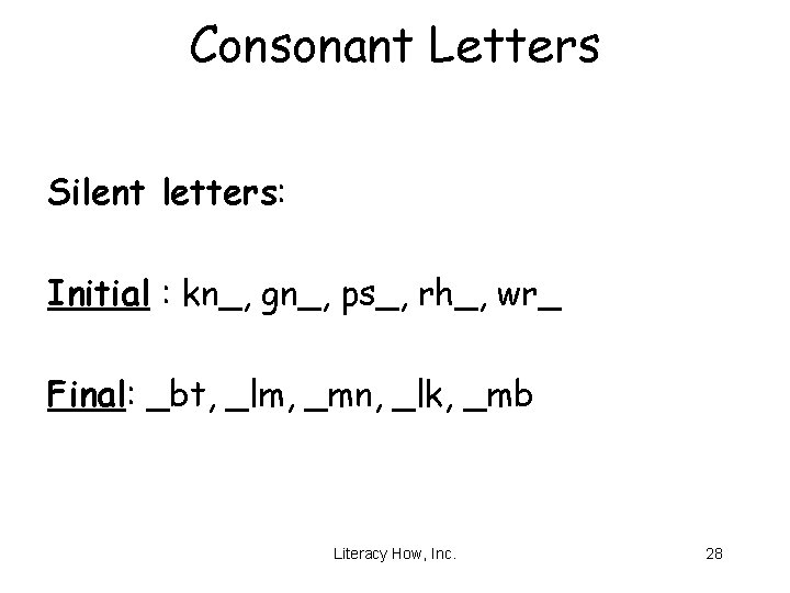 Consonant Letters Silent letters: Initial : kn_, gn_, ps_, rh_, wr_ Final: _bt, _lm,