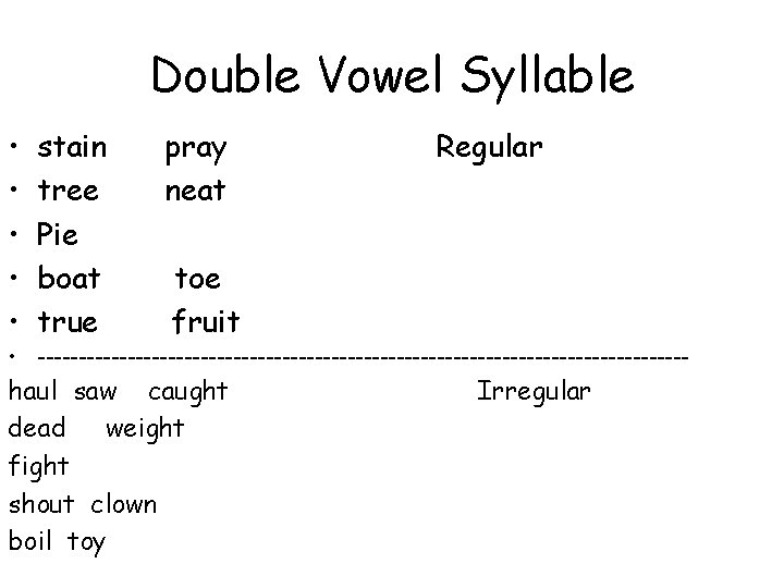 Double Vowel Syllable • • • stain tree Pie boat true pray neat Regular