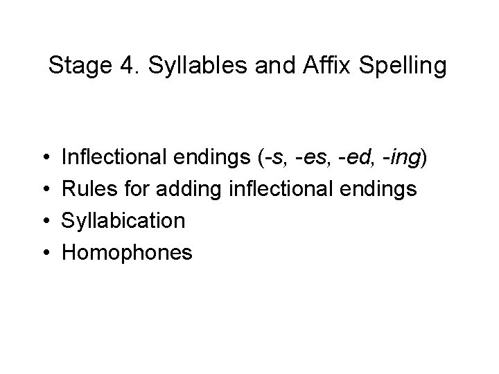Stage 4. Syllables and Affix Spelling • • Inflectional endings (-s, -ed, -ing) Rules