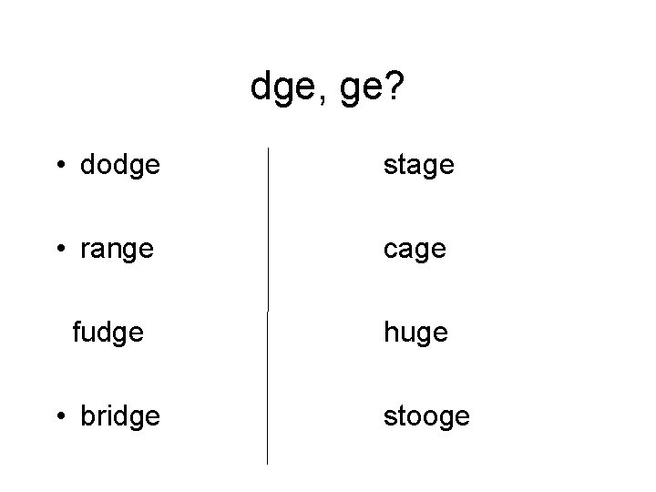 dge, ge? • dodge stage • range cage fudge huge • bridge stooge 