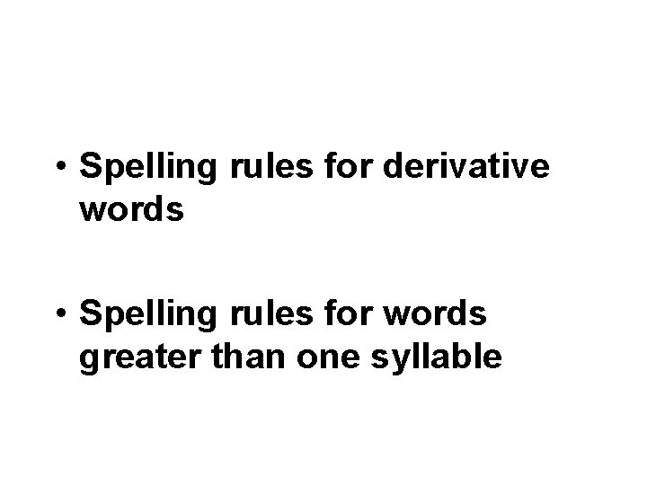  • Spelling rules for derivative words • Spelling rules for words greater than
