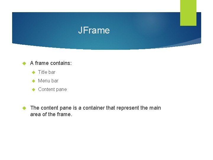 JFrame A frame contains: Title bar Menu bar Content pane The content pane is