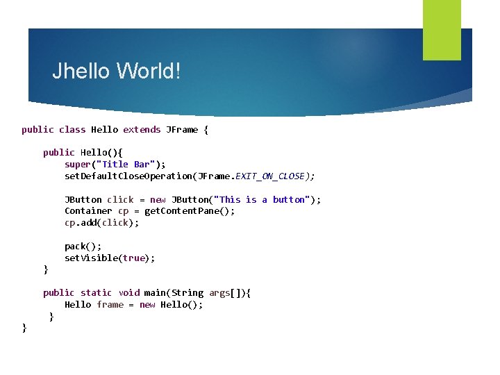 Jhello World! public class Hello extends JFrame { public Hello(){ super("Title Bar"); set. Default.