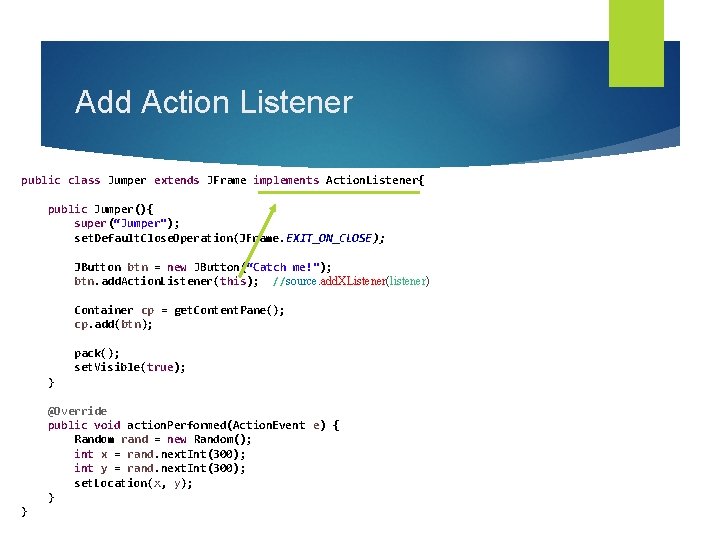 Add Action Listener public class Jumper extends JFrame implements Action. Listener{ public Jumper(){ super(“Jumper");