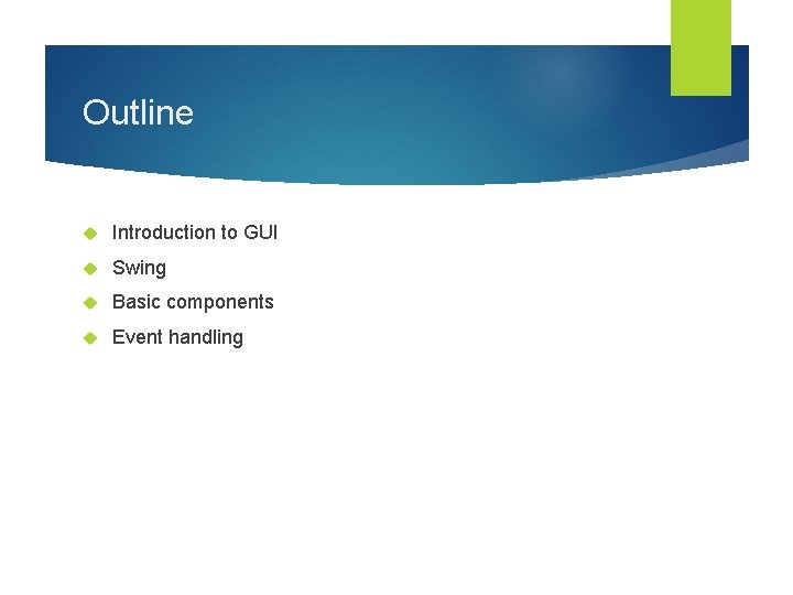 Outline Introduction to GUI Swing Basic components Event handling 