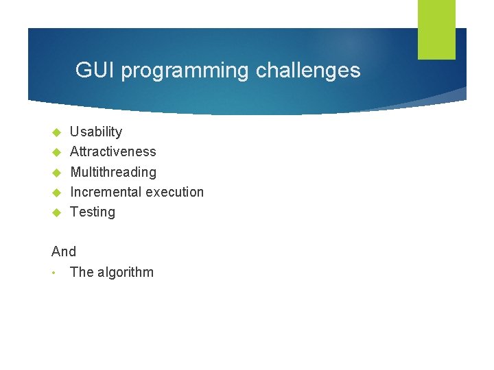 GUI programming challenges Usability Attractiveness Multithreading Incremental execution Testing And • The algorithm 