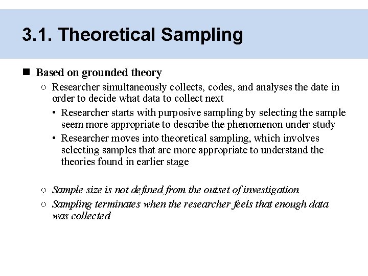 3. 1. Theoretical Sampling Based on grounded theory ○ Researcher simultaneously collects, codes, and