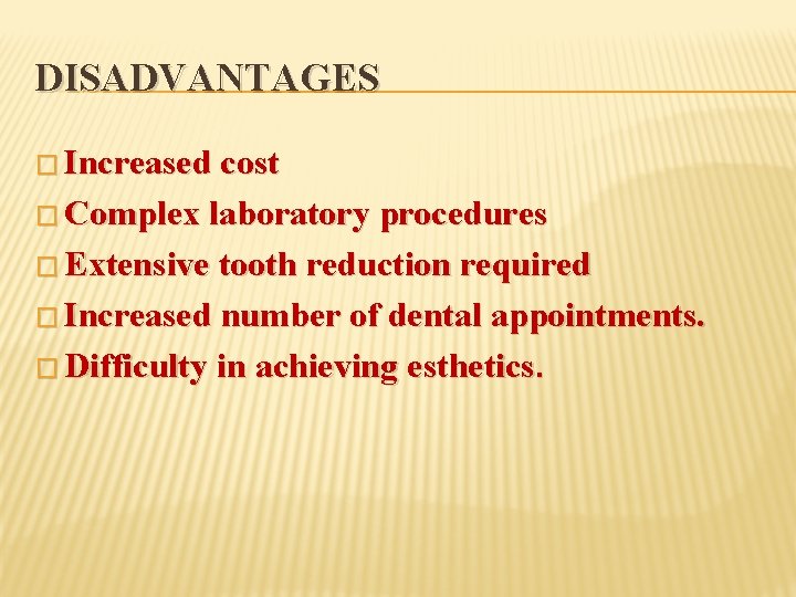 DISADVANTAGES � Increased cost � Complex laboratory procedures � Extensive tooth reduction required �