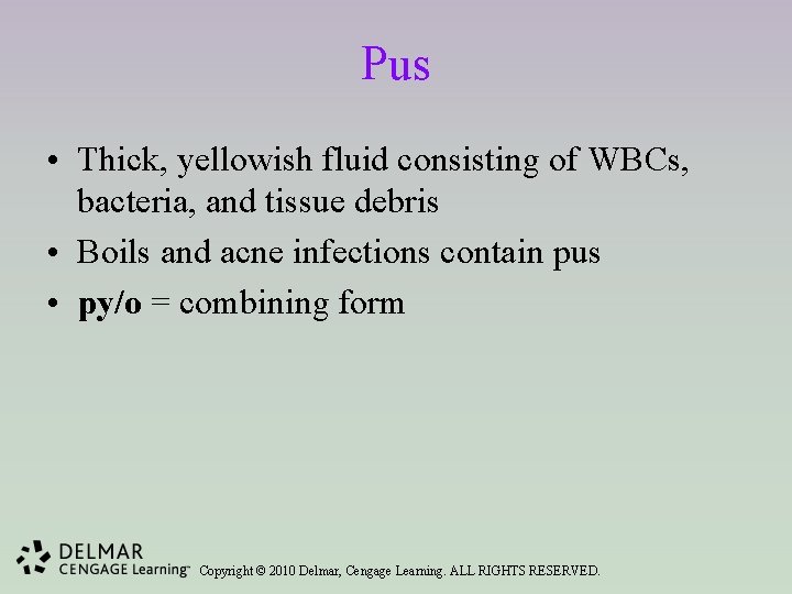 Pus • Thick, yellowish fluid consisting of WBCs, bacteria, and tissue debris • Boils