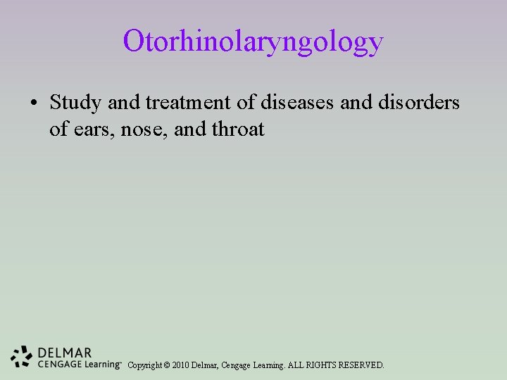 Otorhinolaryngology • Study and treatment of diseases and disorders of ears, nose, and throat
