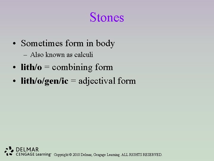 Stones • Sometimes form in body – Also known as calculi • lith/o =