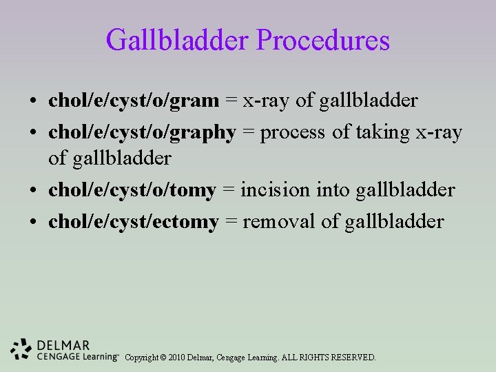 Gallbladder Procedures • chol/e/cyst/o/gram = x-ray of gallbladder • chol/e/cyst/o/graphy = process of taking
