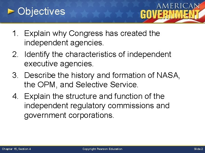 Objectives 1. Explain why Congress has created the independent agencies. 2. Identify the characteristics
