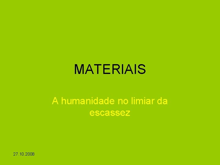 MATERIAIS A humanidade no limiar da escassez 27. 10. 2008 