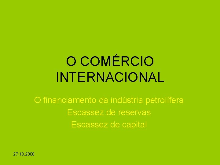 O COMÉRCIO INTERNACIONAL O financiamento da indústria petrolífera Escassez de reservas Escassez de capital