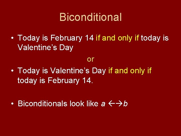 Biconditional • Today is February 14 if and only if today is Valentine’s Day