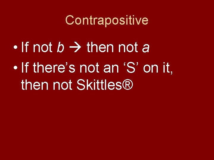 Contrapositive • If not b then not a • If there’s not an ‘S’