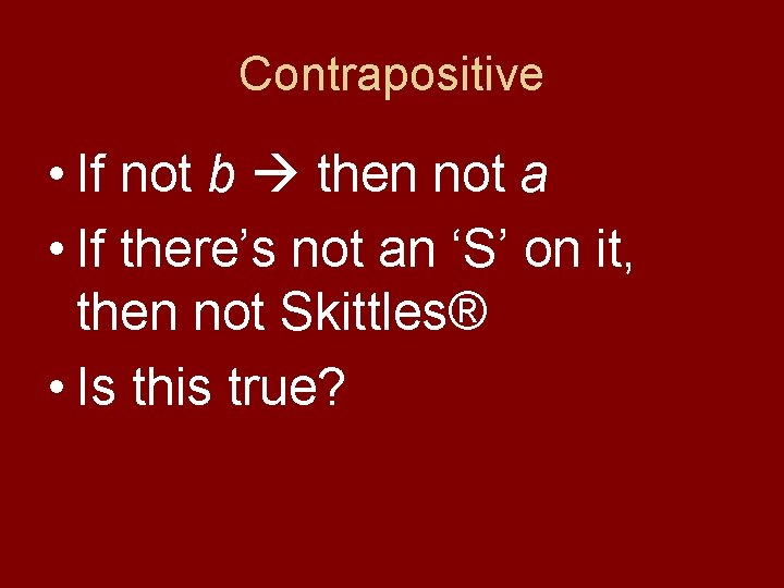 Contrapositive • If not b then not a • If there’s not an ‘S’