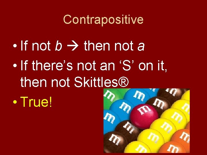 Contrapositive • If not b then not a • If there’s not an ‘S’