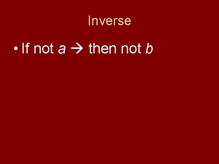 Inverse • If not a then not b 