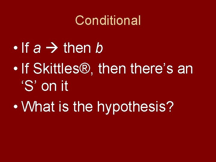 Conditional • If a then b • If Skittles®, then there’s an ‘S’ on