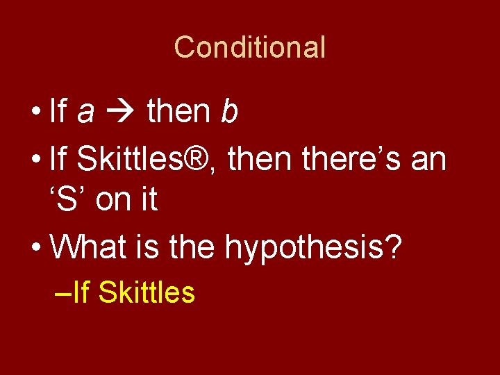 Conditional • If a then b • If Skittles®, then there’s an ‘S’ on
