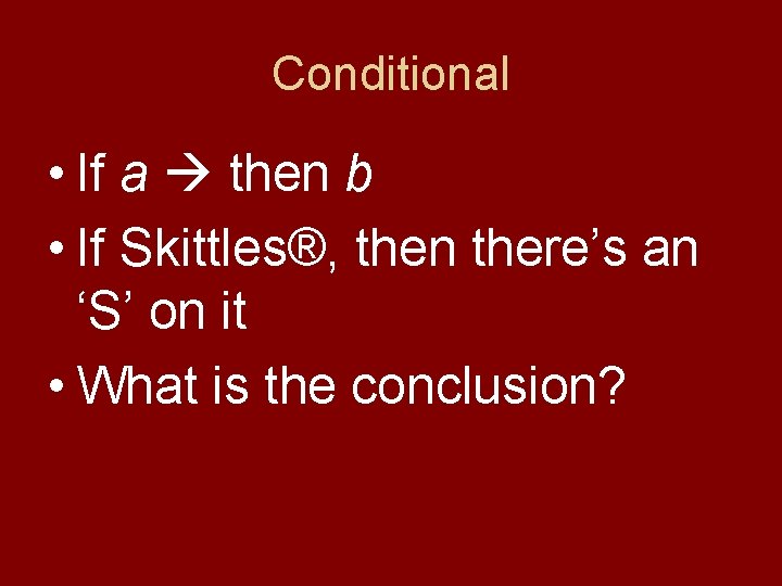 Conditional • If a then b • If Skittles®, then there’s an ‘S’ on