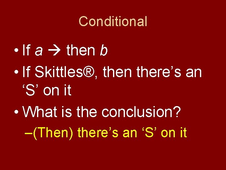 Conditional • If a then b • If Skittles®, then there’s an ‘S’ on