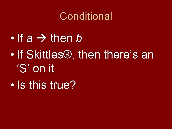 Conditional • If a then b • If Skittles®, then there’s an ‘S’ on