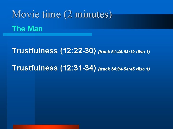 Movie time (2 minutes) The Man Trustfulness (12: 22 -30) (track 51: 45 -53: