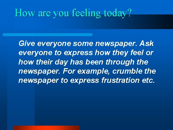 How are you feeling today? Give everyone some newspaper. Ask everyone to express how