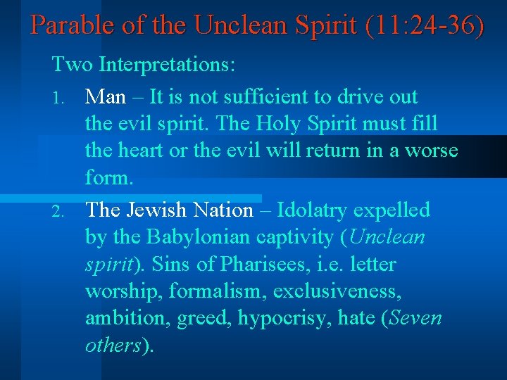 Parable of the Unclean Spirit (11: 24 -36) Two Interpretations: 1. Man – It