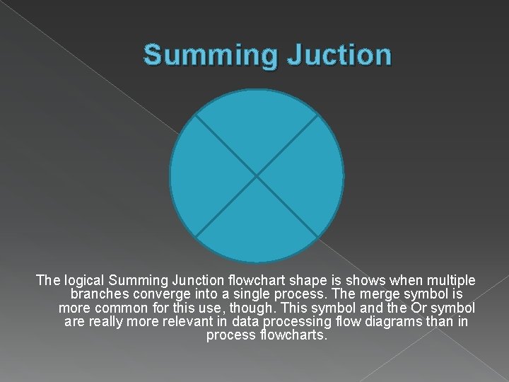 Summing Juction The logical Summing Junction flowchart shape is shows when multiple branches converge