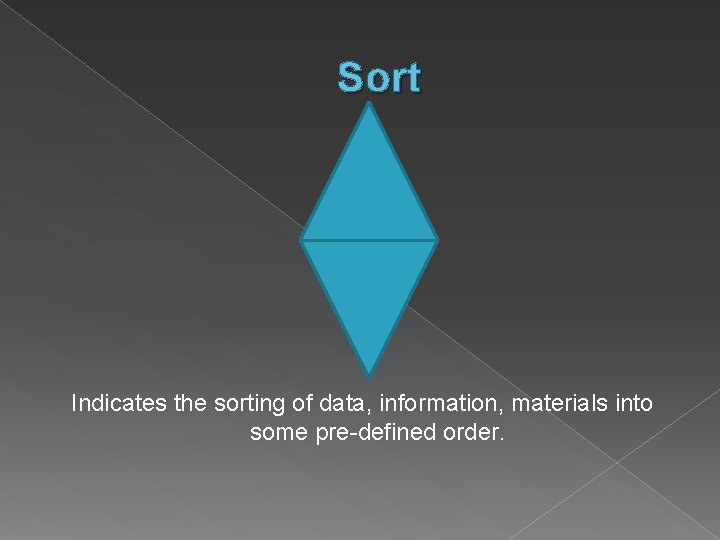 Sort Indicates the sorting of data, information, materials into some pre-defined order. 