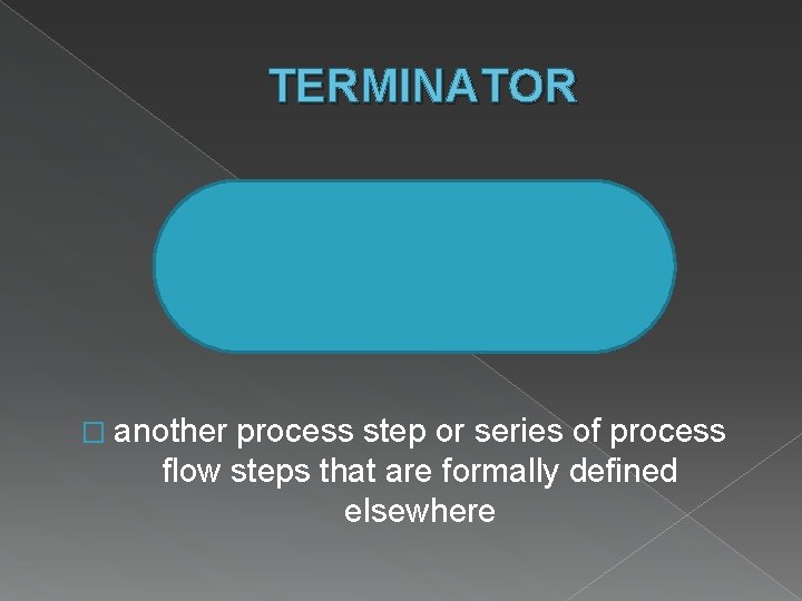 TERMINATOR � another process step or series of process flow steps that are formally