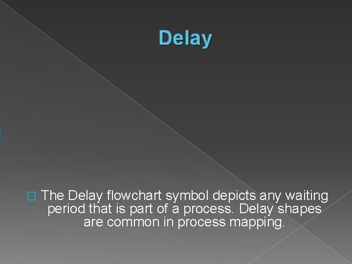 Delay � The Delay flowchart symbol depicts any waiting period that is part of Delay � The Delay flowchart symbol depicts any waiting period that is part of