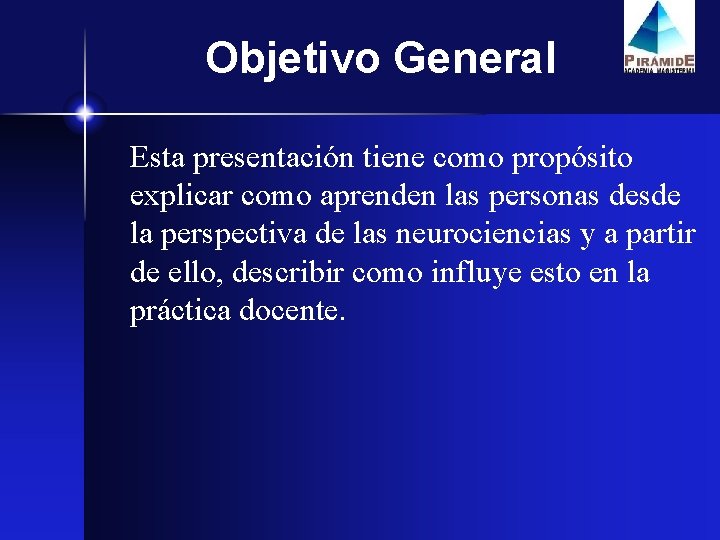  Objetivo General Esta presentación tiene como propósito explicar como aprenden las personas desde