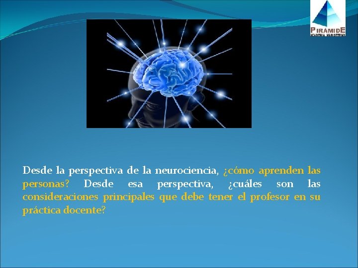 Desde la perspectiva de la neurociencia, ¿cómo aprenden las personas? Desde esa perspectiva, ¿cuáles